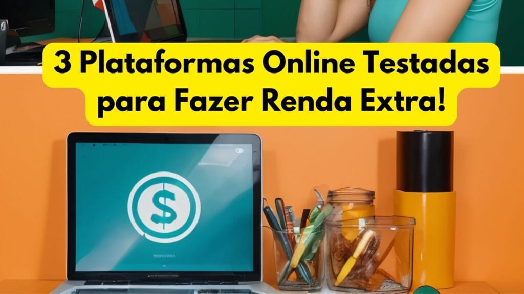 3 Plataformas Online Testadas para Fazer Renda Extra!